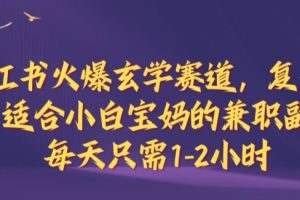 【2024.09.21】小红书火爆玄学赛道，复制粘贴，适合小白宝妈的兼职副业，每天只需1-2小时百度网盘免费下载-芽米宝库