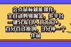 【2024.09.20】会点鼠标就能操作，全自动剪辑掘金，多平台一键分发日入1k，百分百过原创，3分钟一个作品百度网盘免费下载-芽米宝库