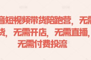 【2024.09.19】抖音短视频带货陪跑营，无需囤货、无需开店、无需直播,无需付费投流百度网盘免费下载-芽米宝库
