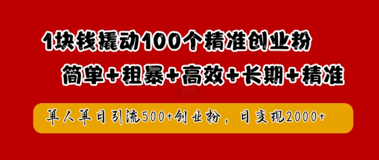 图片[1]-【2024.09.19】1块钱撬动100个精准创业粉，简单粗暴高效长期精准，单人单日引流500+创业粉，日变现2k百度网盘免费下载-芽米宝库