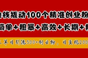 【2024.09.19】1块钱撬动100个精准创业粉，简单粗暴高效长期精准，单人单日引流500+创业粉，日变现2k百度网盘免费下载-芽米宝库