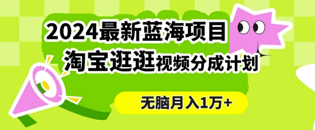 图片[1]-【2024.09.18】2024蓝海项目， 淘宝逛逛视频分成计划，简单无脑搬运，几分钟一个视频，小白月入1万+百度网盘免费下载-芽米宝库