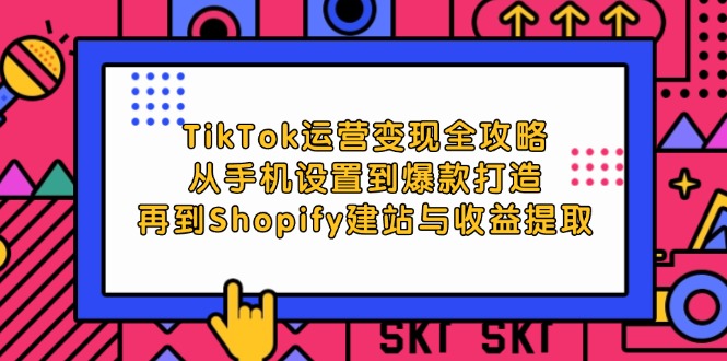 图片[1]-【2024.09.18】TikTok运营变现全攻略：从手机设置到爆款打造，再到Shopify建站与收益提取百度网盘免费下载-芽米宝库