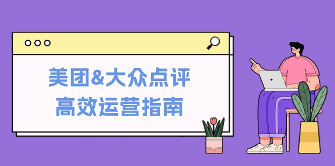 图片[1]-【2024.09.17】美团&大众点评高效运营指南：从平台基础认知到提升销量的实用操作技巧百度网盘免费下载-芽米宝库