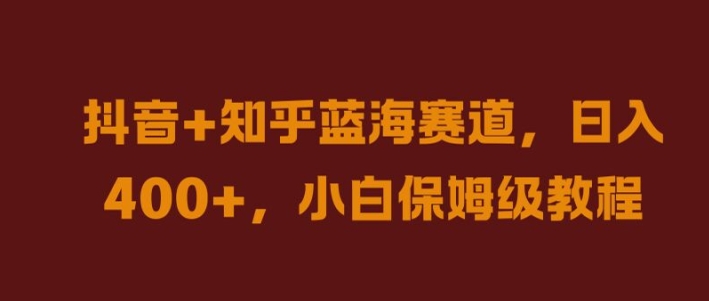 图片[1]-【2024.09.16】抖音+知乎蓝海赛道，日入几张，小白保姆级教程百度网盘免费下载-芽米宝库