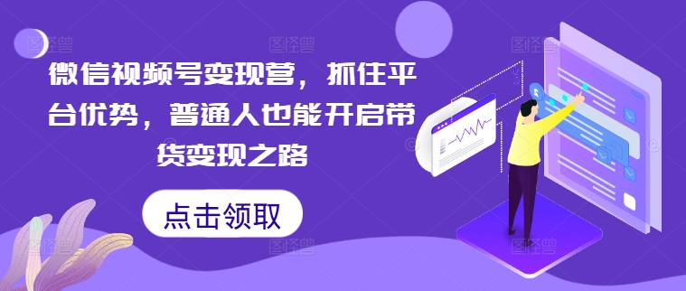 图片[1]-【2024.09.15】微信视频号变现营，抓住平台优势，普通人也能开启带货变现之路百度网盘免费下载-芽米宝库