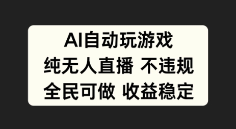 图片[1]-【2024.09.15】AI自动玩游戏，纯无人直播不违规，全民可做收益稳定百度网盘免费下载-芽米宝库