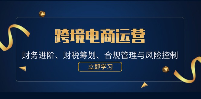 图片[1]-【2024.09.15】跨境电商运营：财务进阶、财税筹划、合规管理与风险控制百度网盘免费下载-芽米宝库