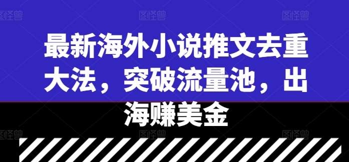 图片[1]-【2024.09.14】最新海外小说推文去重大法，突破流量池，出海赚美金百度网盘免费下载-芽米宝库