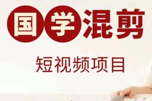 【2024.09.14】国学短视频混剪项目，快速涨粉、视频号分成、日入300+，抖音快手小红书百度网盘免费下载-芽米宝库
