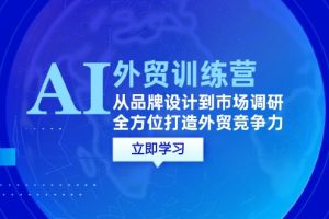 【2024.09.13】AI+外贸训练营：从品牌设计到市场调研，全方位打造外贸竞争力百度网盘免费下载-芽米宝库