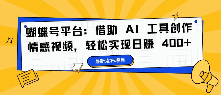 图片[1]-【2024.09.11】蝴蝶号平台：借助 AI 工具创作情感视频，轻松实现日赚 400+百度网盘免费下载-芽米宝库