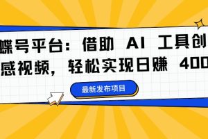 【2024.09.11】蝴蝶号平台：借助 AI 工具创作情感视频，轻松实现日赚 400+百度网盘免费下载-芽米宝库
