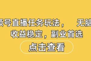 【2024.09.11】视频号直播任务玩法，无脑操作，收益稳定，副业首选百度网盘免费下载-芽米宝库