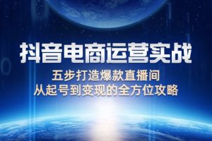 【2024.09.12】抖音电商运营实战：五步打造爆款直播间，从起号到变现的全方位攻略百度网盘免费下载-芽米宝库
