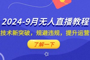 【2024.09.12】2024-9月抖音无人直播教程：防风技术新突破，规避违规，提升运营效率百度网盘免费下载-芽米宝库
