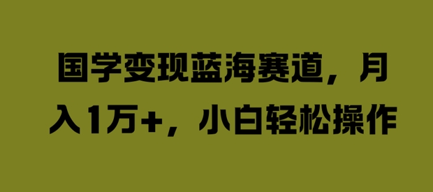 图片[1]-【2024.09.10】国学变现蓝海赛道，月入1W+，小白轻松操作百度网盘免费下载-芽米宝库