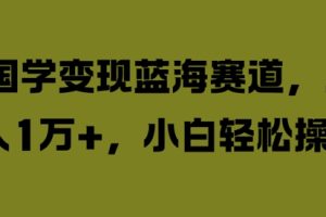 【2024.09.10】国学变现蓝海赛道，月入1W+，小白轻松操作百度网盘免费下载-芽米宝库