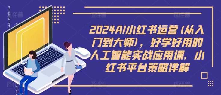 图片[1]-【2024.09.10】2024AI小红书运营(从入门到大师)，好学好用的人工智能实战应用课，小红书平台策略详解百度网盘免费下载-芽米宝库