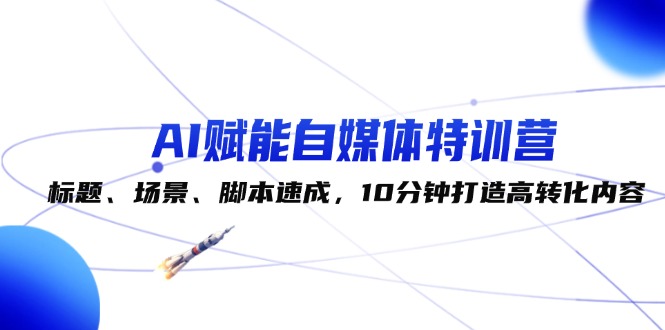 图片[1]-【2024.09.10】AI赋能自媒体特训营：标题、场景、脚本速成，10分钟打造高转化内容百度网盘免费下载-芽米宝库