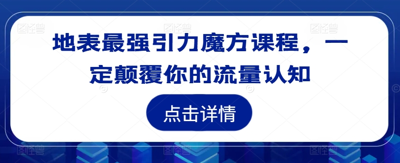 图片[1]-【2024.09.07】地表最强引力魔方课程，一定颠覆你的流量认知百度网盘免费下载-芽米宝库