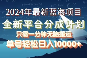 【2024.09.07】2024年最新蓝海项目，全新分成平台，可单号可矩阵，单号轻松月入10000+百度网盘免费下载-芽米宝库