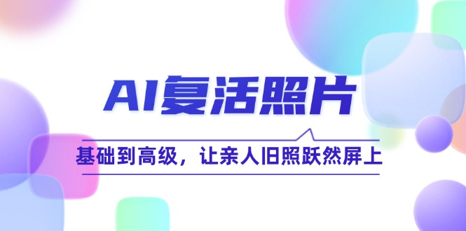 图片[1]-【2024.09.07】AI复活照片技巧课：基础到高级，让亲人旧照跃然屏上（无水印）百度网盘免费下载-芽米宝库