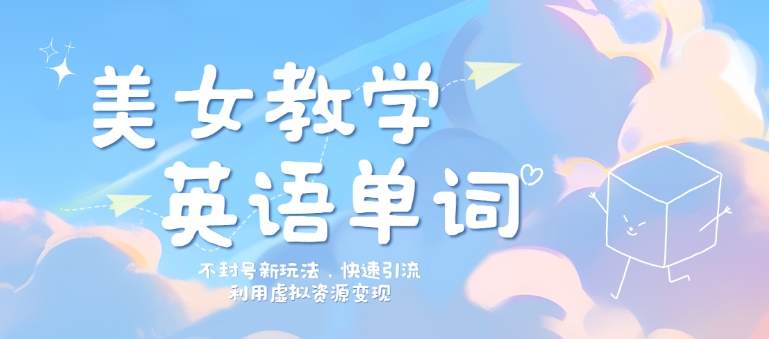 图片[1]-【2024.09.06】美女教学英语单词不封号新玩法，快速引流，利用虚拟资源变现，日入几张百度网盘免费下载-芽米宝库