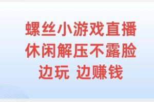 【2024.09.05】螺丝小游戏直播，休闲解压不露脸，边玩边赚钱百度网盘免费下载-芽米宝库