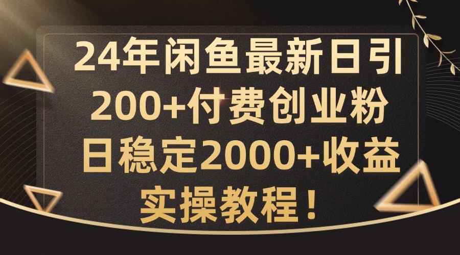 图片[1]-【2024.09.05】24年闲鱼最新日引200+付费创业粉日稳2000+收益，实操教程百度网盘免费下载-芽米宝库