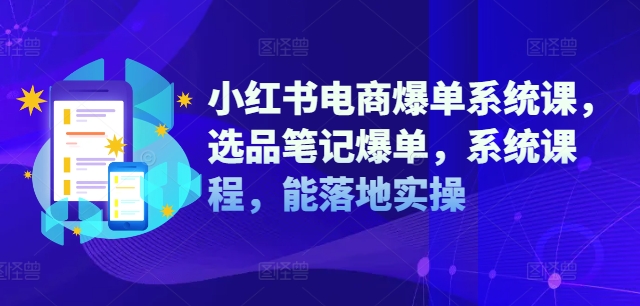 图片[1]-【2024.09.05】小红书电商爆单系统课，选品笔记爆单，系统课程，能落地实操百度网盘免费下载-芽米宝库