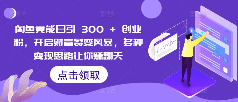 图片[1]-【2024.09.05】闲鱼竟能日引300+创业粉，开启财富裂变风暴，多种变现思路让你赚翻天百度网盘免费下载-芽米宝库
