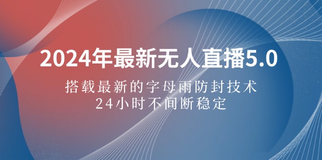 图片[1]-【2024.09.05】2024年最新无人直播5.0，搭载最新的字母雨防封技术，24小时不间断百度网盘免费下载-芽米宝库