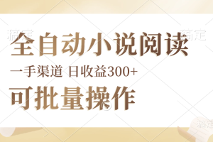 【2024.09.04】全自动小说阅读，纯脚本运营，可批量操作，时间自由，小白轻易上手，日收益300+百度网盘免费下载-芽米宝库