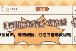 【2024.09.04】《万相台无界》实战篇：卡位抢流，递增破圈，打造店铺爆款秘籍-无水印百度网盘免费下载-芽米宝库