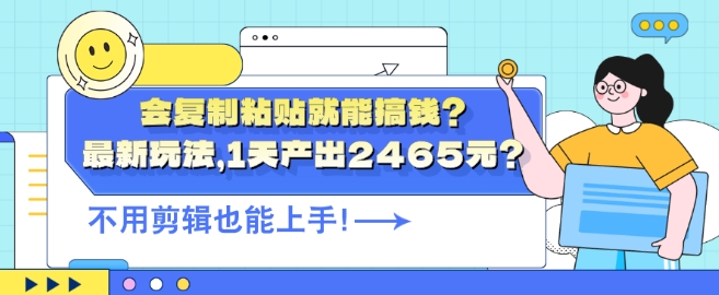 图片[1]-【2024.09.04】会复制粘贴就能搞钱?最新玩法，1天产出2465元?不用剪辑也能上手百度网盘免费下载-芽米宝库