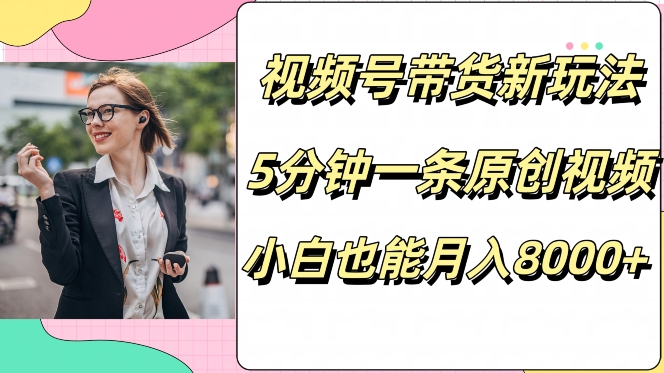 图片[1]-【2024.09.03】视频号带货新玩法，5分钟一条原创视频，小白也能月入8000+百度网盘免费下载-芽米宝库
