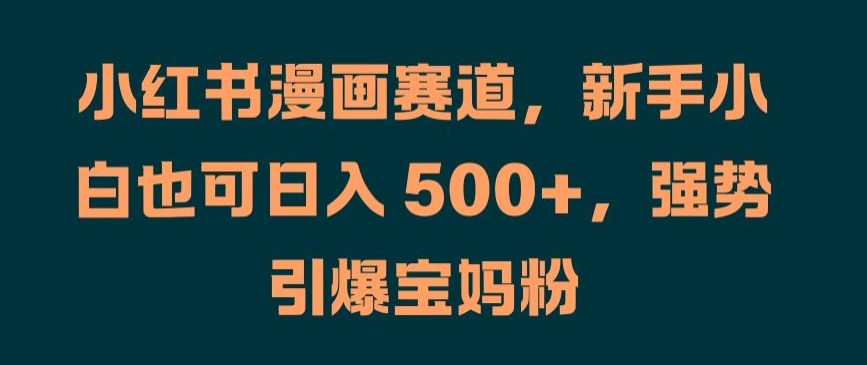 图片[1]-【2024.09.02】小红书漫画赛道，新手小白也可日入 500+，强势引爆宝妈粉百度网盘免费下载-芽米宝库