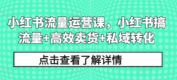 图片[1]-【2024.09.02】小红书流量运营课，小红书搞流量+高效卖货+私域转化百度网盘免费下载-芽米宝库