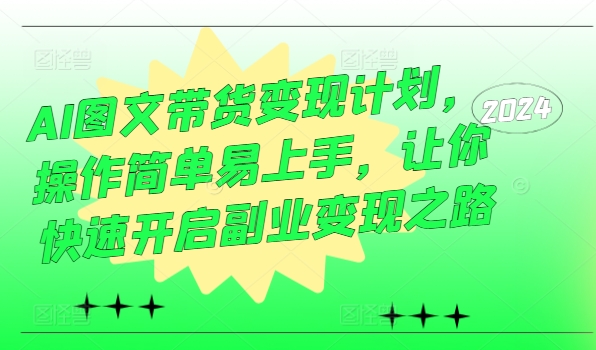 图片[1]-【2024.09.02】AI图文带货变现计划，操作简单易上手，让你快速开启副业变现之路百度网盘免费下载-芽米宝库