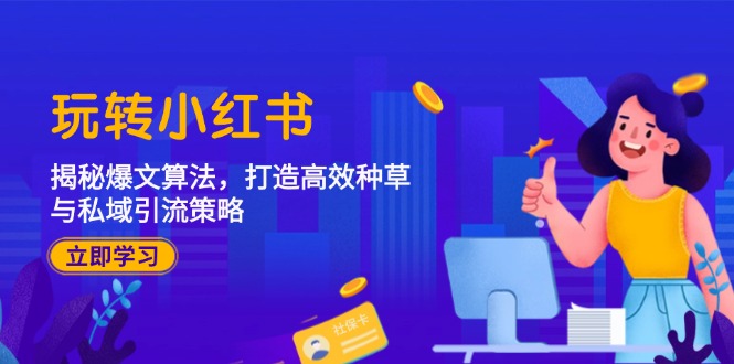 图片[1]-【2024.09.01】玩转小红书：揭秘爆文算法，打造高效种草与私域引流策略百度网盘免费下载-芽米宝库