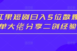 【2024.08.31】红果短剧日入5位数，爆单大佬分享二创经验百度网盘免费下载-芽米宝库