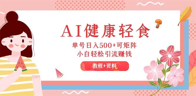 图片[1]-【2024.08.31】AI健康轻食，单号日入500+可矩阵，小白轻松引流赚钱（教程+食谱）百度网盘免费下载-芽米宝库