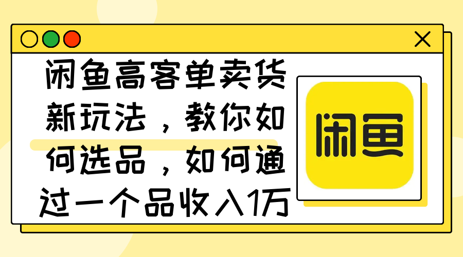 图片[1]-【2024.08.31】闲鱼高客单卖货新玩法，教你如何选品，如何通过一个品收入1万+百度网盘免费下载-芽米宝库