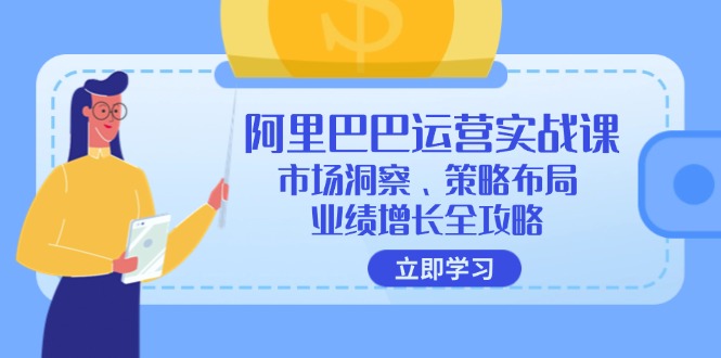 图片[1]-【2024.08.31】阿里巴巴运营实战课：市场洞察、策略布局、业绩增长全攻略百度网盘免费下载-芽米宝库