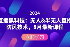 【2024.08.31】2024直播黑科技：无人&半无人直播防封技术，8月最新课程百度网盘免费下载-芽米宝库