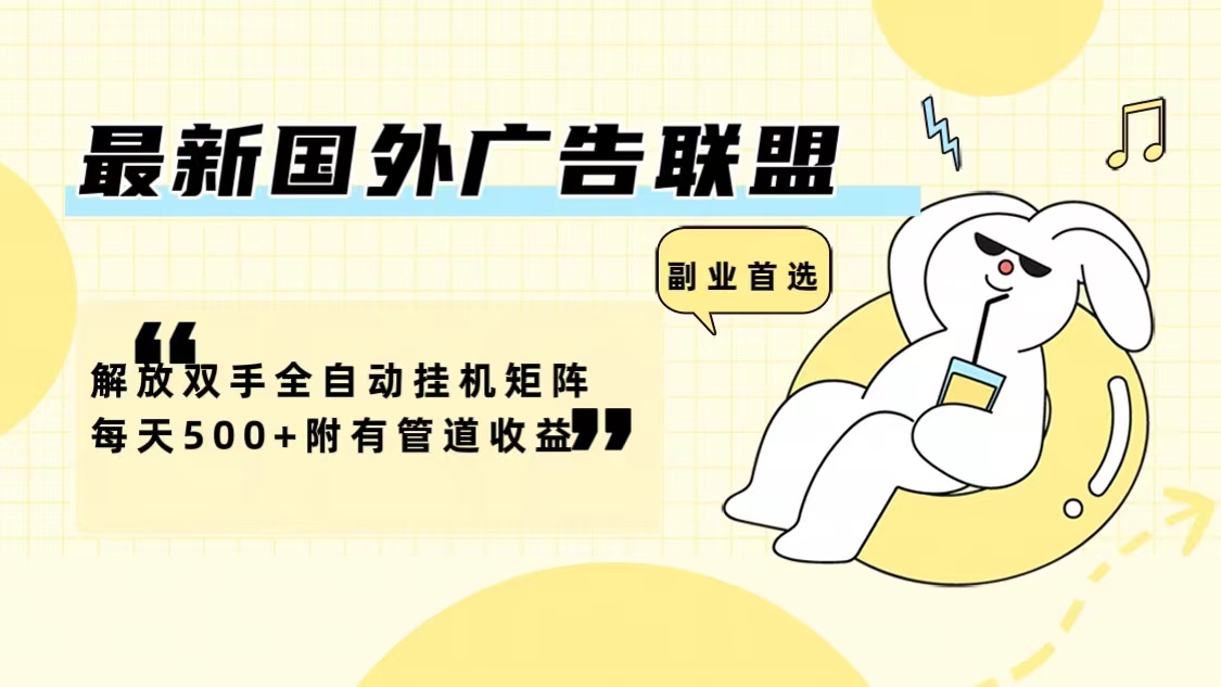 图片[1]-【2024.08.30】最新国外广告联盟，解放双手全自动挂机，矩阵每天500+，附有管道收益百度网盘免费下载-芽米宝库