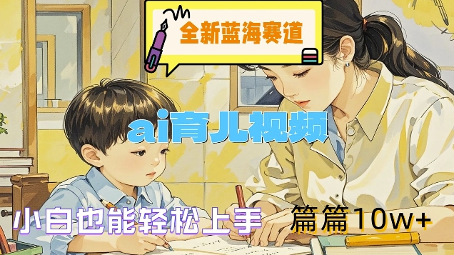 图片[1]-【2024.08.29】全新蓝海赛道-ai育儿视频，小白也能轻松上手，篇篇10w+百度网盘免费下载-芽米宝库