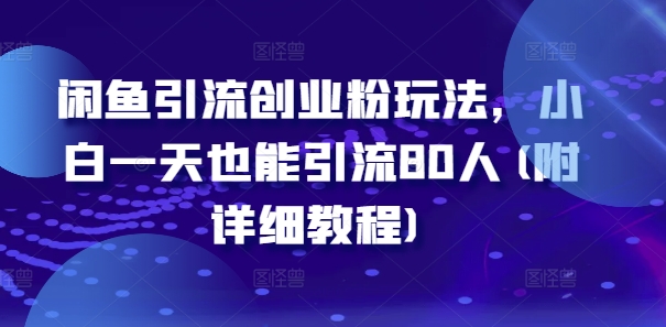 图片[1]-【2024.08.29】闲鱼引流创业粉玩法，小白一天也能引流80人(附详细教程)百度网盘免费下载-芽米宝库