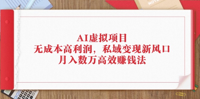 图片[1]-【2024.08.29】AI虚拟项目：无成本高利润，私域变现新风口，月入数万高效赚钱法百度网盘免费下载-芽米宝库